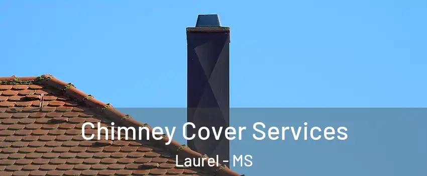  Chimney Cover Services Laurel - MS
