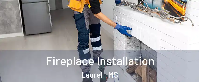  Fireplace Installation Laurel - MS