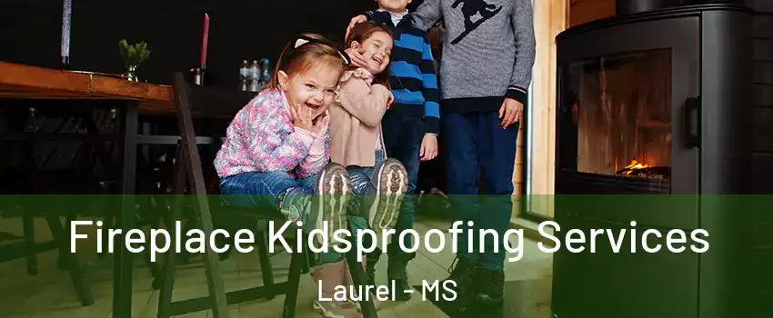  Fireplace Kidsproofing Services Laurel - MS