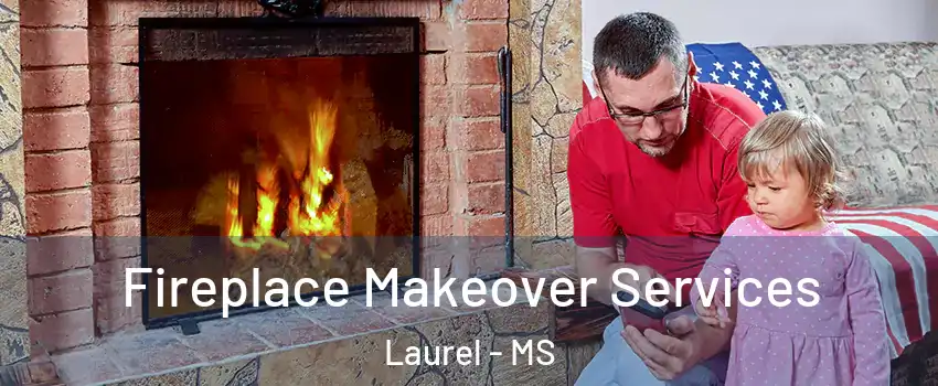  Fireplace Makeover Services Laurel - MS