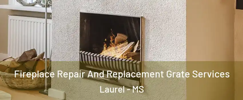  Fireplace Repair And Replacement Grate Services Laurel - MS