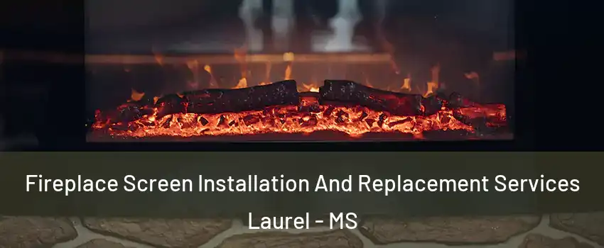  Fireplace Screen Installation And Replacement Services Laurel - MS