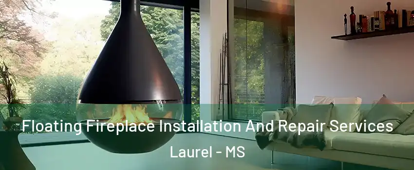  Floating Fireplace Installation And Repair Services Laurel - MS