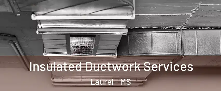  Insulated Ductwork Services Laurel - MS