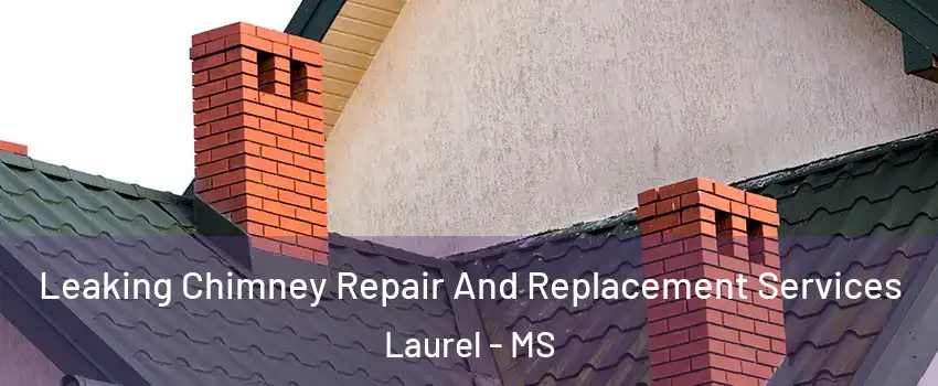  Leaking Chimney Repair And Replacement Services Laurel - MS