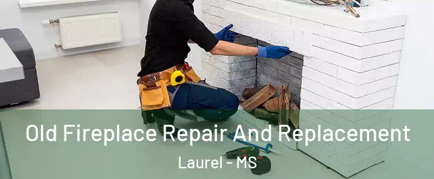  Old Fireplace Repair And Replacement Laurel - MS