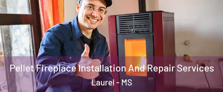  Pellet Fireplace Installation And Repair Services Laurel - MS