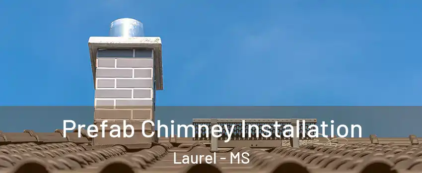  Prefab Chimney Installation Laurel - MS