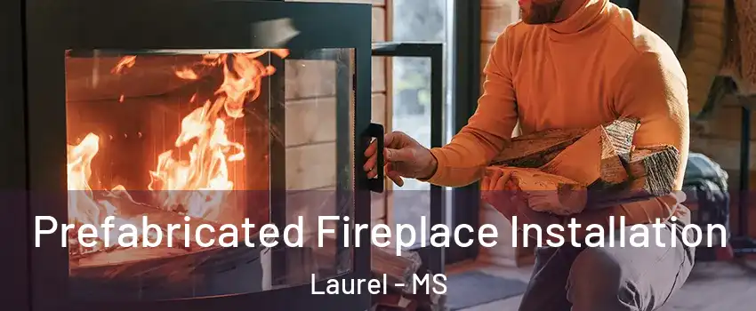  Prefabricated Fireplace Installation Laurel - MS