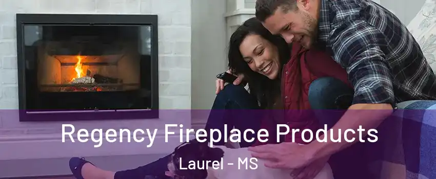  Regency Fireplace Products Laurel - MS