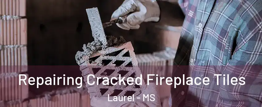  Repairing Cracked Fireplace Tiles Laurel - MS