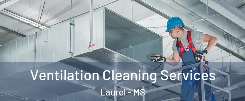 Ventilation Cleaning Services Laurel - MS