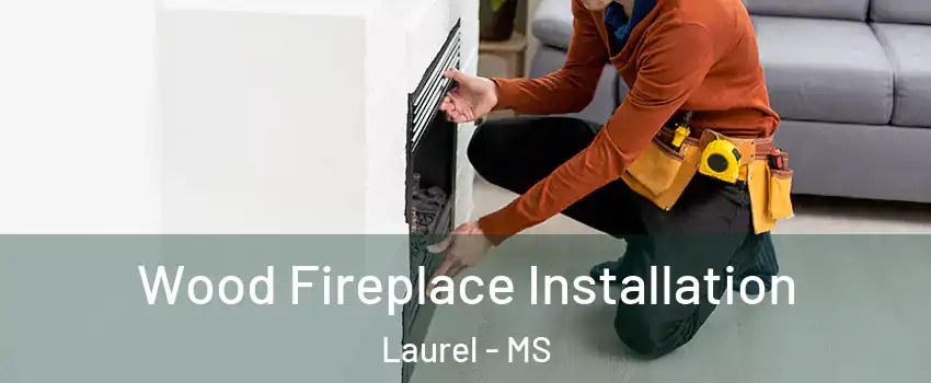  Wood Fireplace Installation Laurel - MS