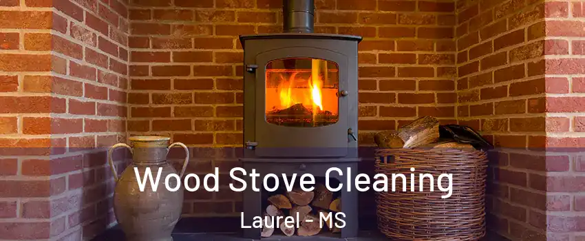  Wood Stove Cleaning Laurel - MS